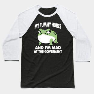 My Tummy Hurts And I_m MAD At The Government Funny Frog Meme Baseball T-Shirt